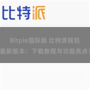 Bitpie国际版 比特派钱包最新版本：下载教程与功能亮点！