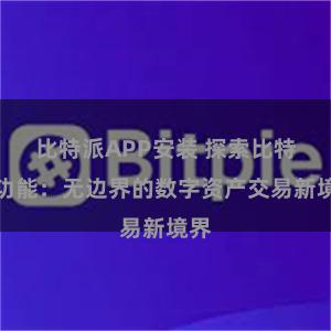 比特派APP安装 探索比特派功能：无边界的数字资产交易新境界