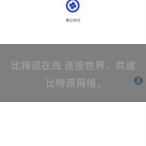 比特派在线 连接世界，共建比特派网络。
