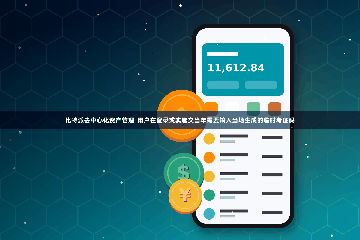 比特派去中心化资产管理  用户在登录或实施交当年需要输入当场生成的临时考证码