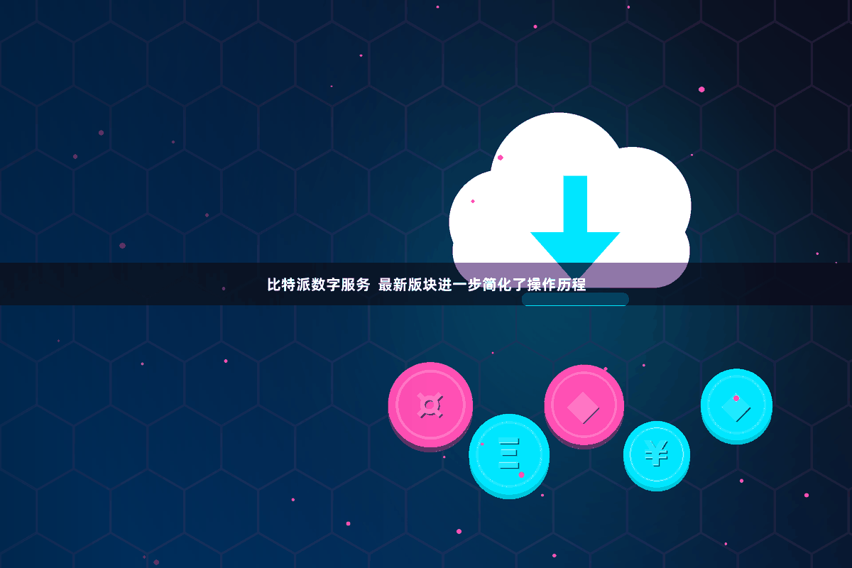 比特派数字服务 最新版块进一步简化了操作历程